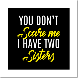 You Don't Scare Me I Have Two Sisters - Funny Quote Fathers Day Posters and Art